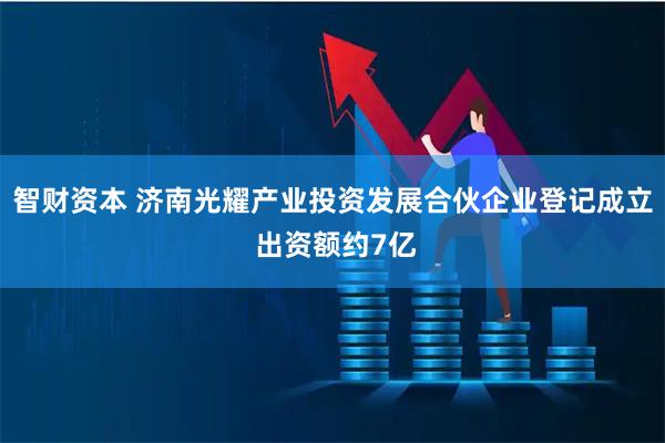 智财资本 济南光耀产业投资发展合伙企业登记成立 出资额约7亿